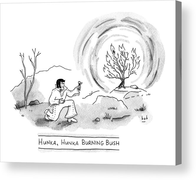 Hunka Hunka Burning Bush Acrylic Print featuring the drawing Title: Hunka by Bob Eckstein