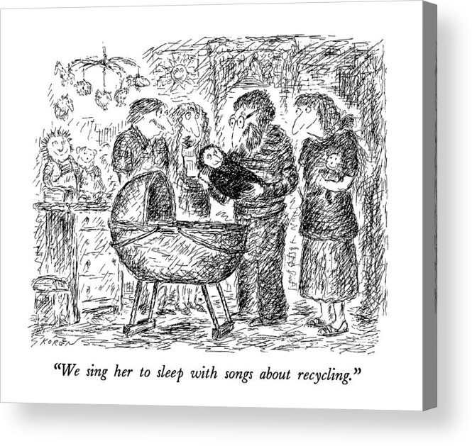 
We Sing Her To Sleep With Songs About Recycling. 
Father Holding His Baby Daughter And Speaking To Wife And Friends. 
Parenting Acrylic Print featuring the drawing We Sing Her To Sleep With Songs About Recycling by Edward Koren