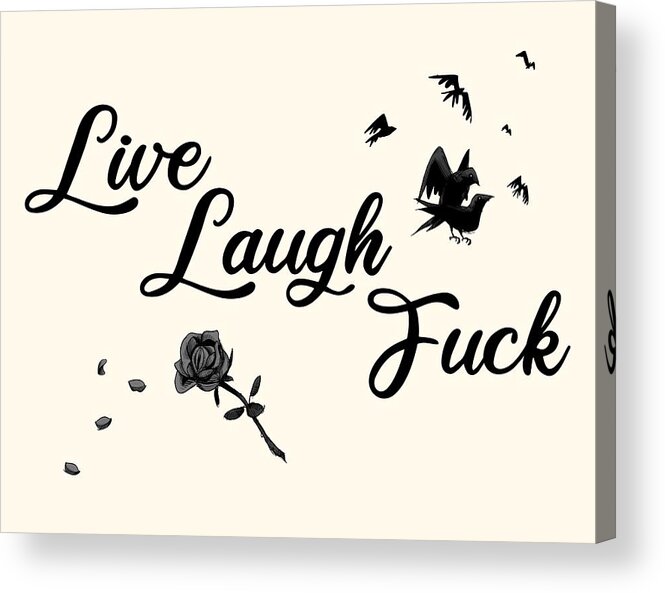 Quote Acrylic Print featuring the drawing Live, Laugh, Fuck by Ludwig Van Bacon
