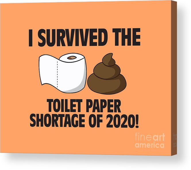 I Survived The Toilet Paper Shortage Of 2020 Acrylic Print featuring the digital art I Survived the Toilet Paper Shortage of 2020 by Chris Andruskiewicz