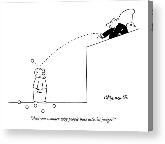 Politics Law Judges Courtrooms Motivation Tom Delay 

(judge Throws Balls At Defendants Head In Courtroom.) 120857 Cba Charles Barsotti Acrylic Print featuring the drawing And You Wonder Why People Hate Activist Judges? by Charles Barsotti
