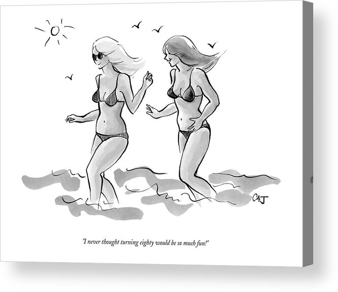 Age Old Fashion Plastic Surgery Medical Modern Life

(two Young Looking Women In Bikinis Frolicking On The Beach.) 122607 Cjo Carolita Johnson Acrylic Print featuring the drawing I Never Thought Turning Eighty Would Be So Much by Carolita Johnson