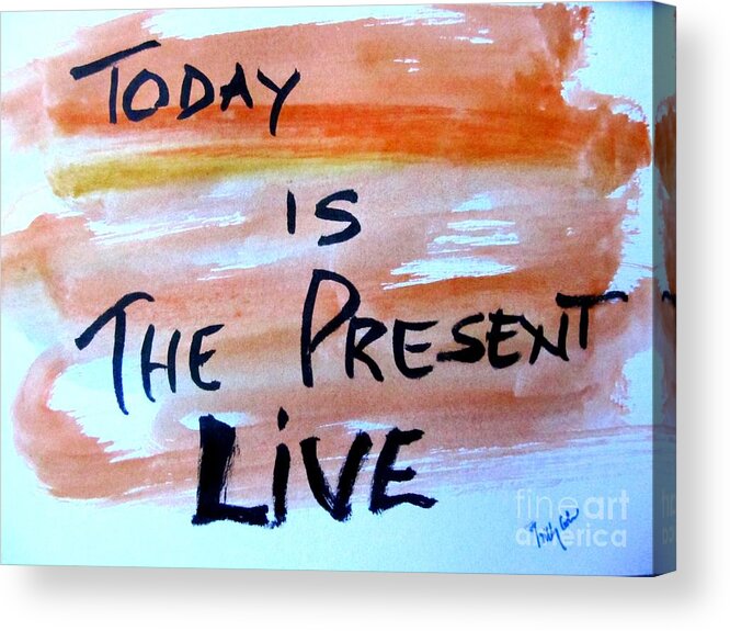 Today Acrylic Print featuring the painting Enjoy the Present by Trilby Cole
