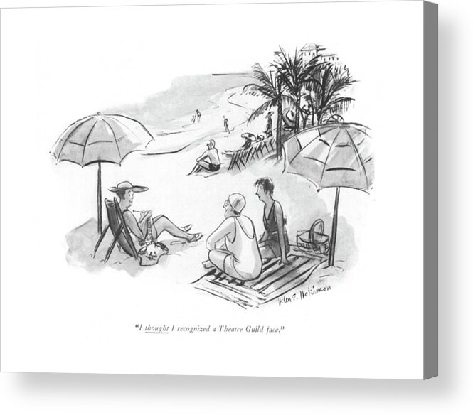 110150 Hho Helen E. Hokinson One Woman To Another At The Beach. Acquaintance Another Beach Beaches Break Broadway Entertainment Friend Holiday Holidays Journey Journeys Leisure Ocean Oceans One Play Plays Sand Sea Seas Theater Tourism Tourist Tourists Travel Traveling Travels Trip Trips Vacation Vacations Water Waters Woman Acrylic Print featuring the drawing I Thought I Recognized A Theatre Guild Face by Helen E Hokinson
