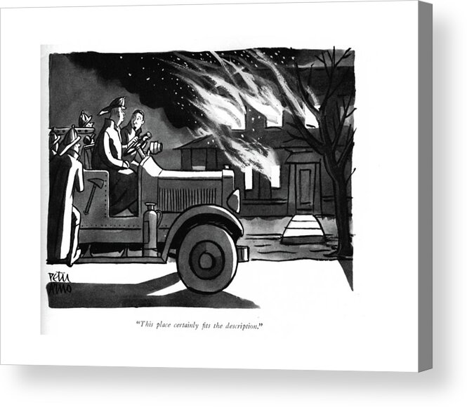 111009 Par Peter Arno House On Fire. Apartment Apartments Arson Arsons Ax Axes Breaking Breaks Building Burn Burning Burns Describe Distinguishable Easy Emergencies Emergency ?nd ?re ?re?ghter ?re?ghters ?reman ?remen ?res ?ames ?at Home Homes Hose Hoses House Hydrant Hydrants Ladder Ladders Locate Rent Truck Acrylic Print featuring the drawing This Place Certainly ?ts The Description by Peter Arno