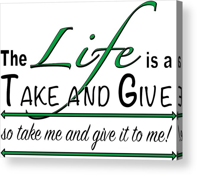 The Acrylic Print featuring the drawing Cool sexy Saying Life is a Take and Give by Patricia Piotrak