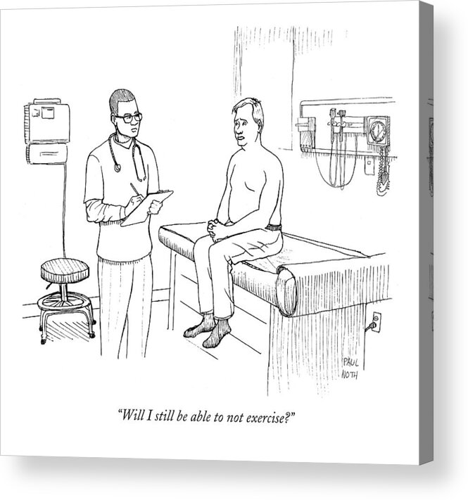 Doctors Acrylic Print featuring the drawing Will I Still Be Able To Not Exercise? by Paul Noth