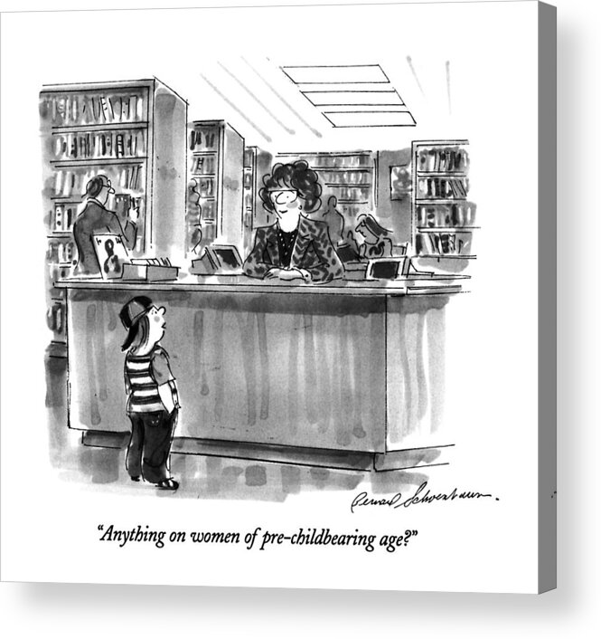 

 Little Boy Says To Librarian In Library. 
Children Acrylic Print featuring the drawing Anything On Women Of Pre-childbearing Age? by Bernard Schoenbaum