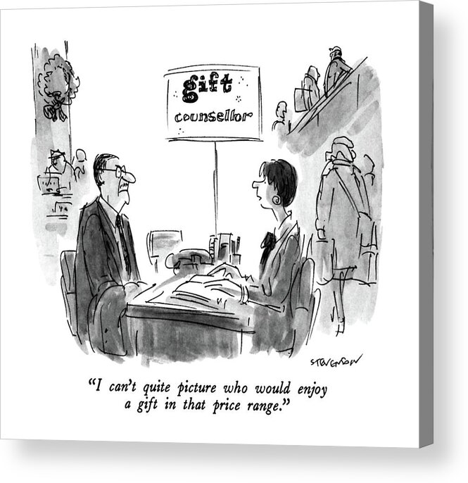 
i Can't Quite Picture Who Would Enjoy A Gift In That Price Range.. 
Dept. Store Gift Advisor Says To Male Customer. 
Men Acrylic Print featuring the drawing I Can't Quite Picture Who Would Enjoy A Gift by James Stevenson