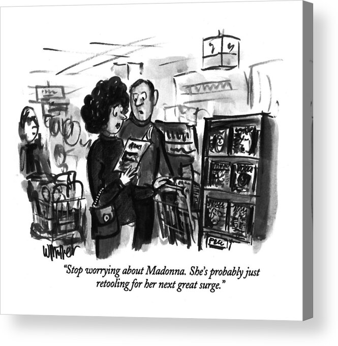 (man Talking To His Wife In A Supermarket Checkout Line As She Reads A Tabloid)
Celebrities Acrylic Print featuring the drawing Stop Worrying About Madonna. She's Probably by Warren Miller