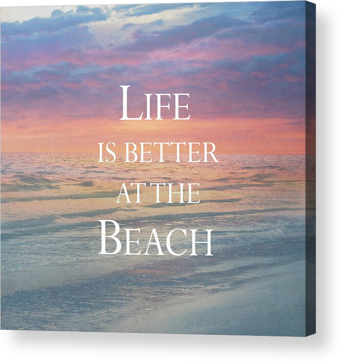 Beach Acrylic Print featuring the photograph Life Is Better at the Beach by Kim Hojnacki
