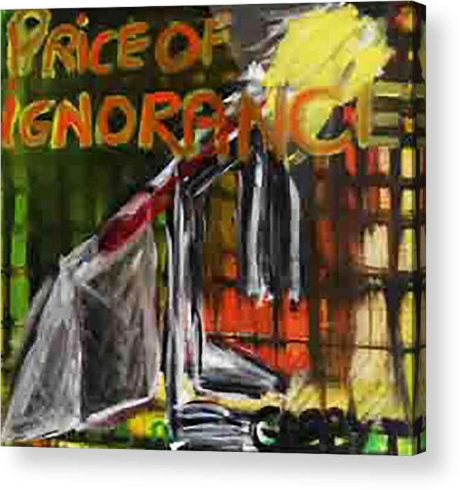Grunge Art Acrylic Print featuring the painting Price Of Ignorance by Gabby Tary