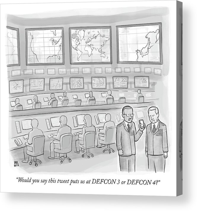 “would You Say This Tweet Puts Us At Defcon 3 Or Defcon 4?” Acrylic Print featuring the drawing Would you say this tweet puts us at DEFCON 3 by Paul Noth