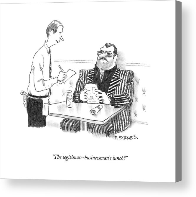 Restaurants Acrylic Print featuring the drawing The Legitimate-businessman's Lunch? by Pat Byrnes