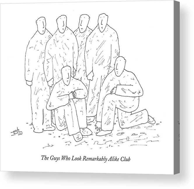 
The Guys Who Look Remarkably Alike Club
(six Men Posing For Picture. Club Called ) 123759 Ehi Erik Hilgerdt Acrylic Print featuring the drawing New Yorker March 19th, 2007 by Erik Hilgerdt