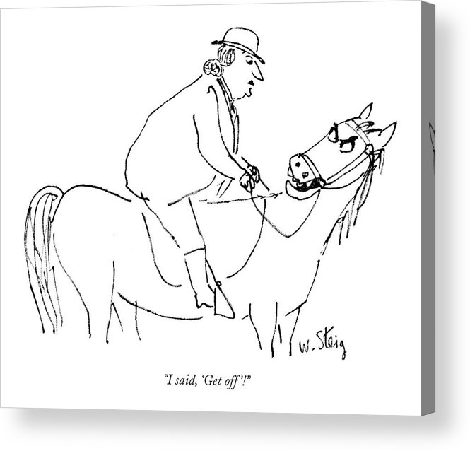 82640 Wst William Steig (horse Speaks Angrily Over Shoulder To The Rather Plump Woman Rider On His Back.) Horse Speaks Angrily Over Shoulder Rather Plump Woman Rider Back Fat Overweight Mister Ed Animals Animal Disgruntled Irate Enraged Mad Irritated Furious Upset Angry Mr Talking Equestrian Horseback Riding Incompetent Silly Ridiculous Acrylic Print featuring the drawing I Said, 'get Off'! by William Steig