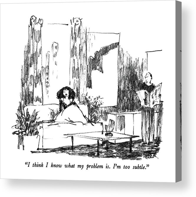 

Woman Says Aloud As She Sits On A Couch In An Apartment.man Reading Newspaper Looks Over. 
Women Acrylic Print featuring the drawing I Think I Know What My Problem Is. I'm by Robert Weber