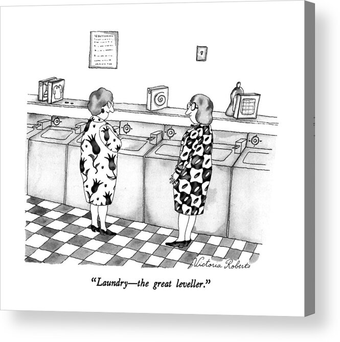 
(one Woman Commenting To Another In A Laundromat.)
Chores Acrylic Print featuring the drawing Laundry - The Great Leveller by Victoria Roberts