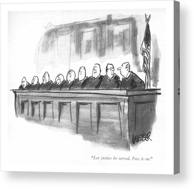 80616 Rwe Robert Weber (row Of Judges. One Whispers To The One Seated Next To Him.) Children's Court Courthouse Courtroom Distort Distortion Funny Game Incompetent Judge Judges Judicial Justices Law Lawyers Legal Message Next One Ridiculous Row Seated Silly Supreme System Telephone Trial Whispers Acrylic Print featuring the drawing Let Justice Be Served. Pass It On by Robert Weber