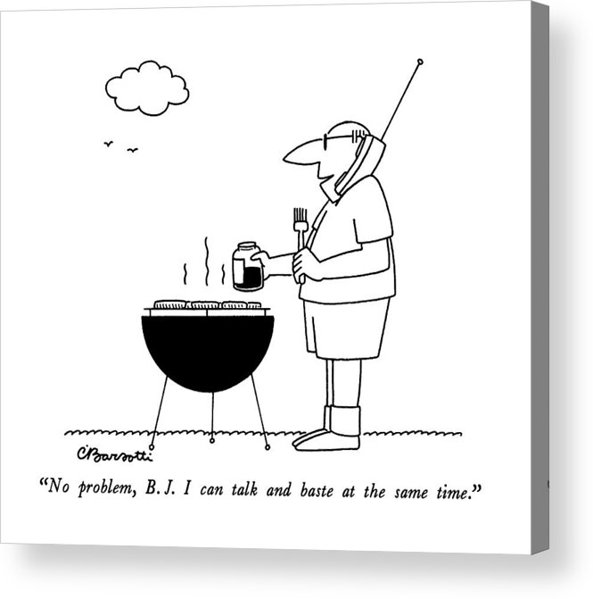 

 Man Talking On A Cordless Telephone While Barbecuing. 
Telephones Acrylic Print featuring the drawing No Problem, B. J. I Can Talk And Baste by Charles Barsotti