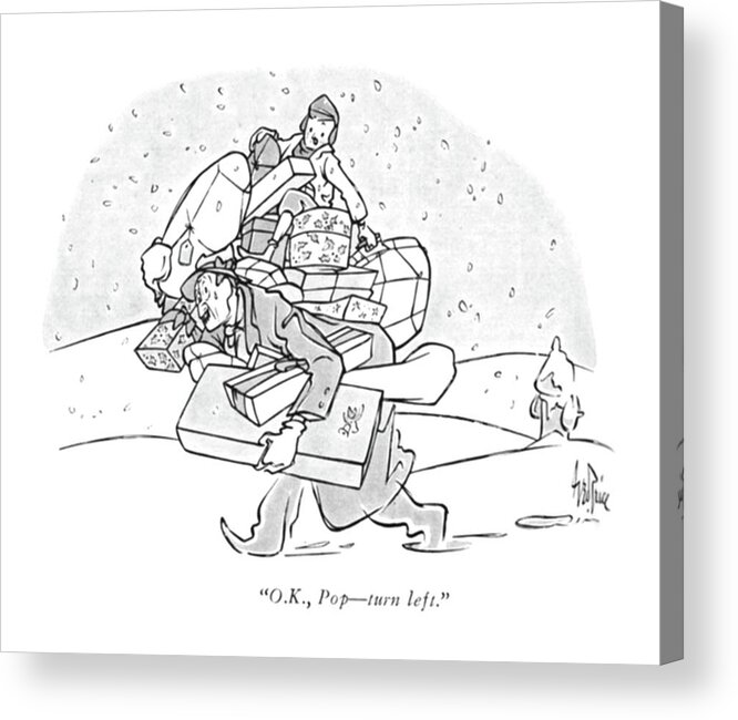 110851 Gpr George Price Man Loaded With Christmas Packages With Child On Top. Carry Carrying Child Christmas Claus Dad Dads Daughter Daughters Direct Directions Families Family Father Fathers Gift Gifts Holiday Holidays Kid Kids Loaded Man Mom Moms Mother Mothers Packages Present Presents Santa Season Seasons Snow Snowing Snows Son Sons Top Winter Xmas Acrylic Print featuring the drawing O.k., Pop - Turn Left by George Price