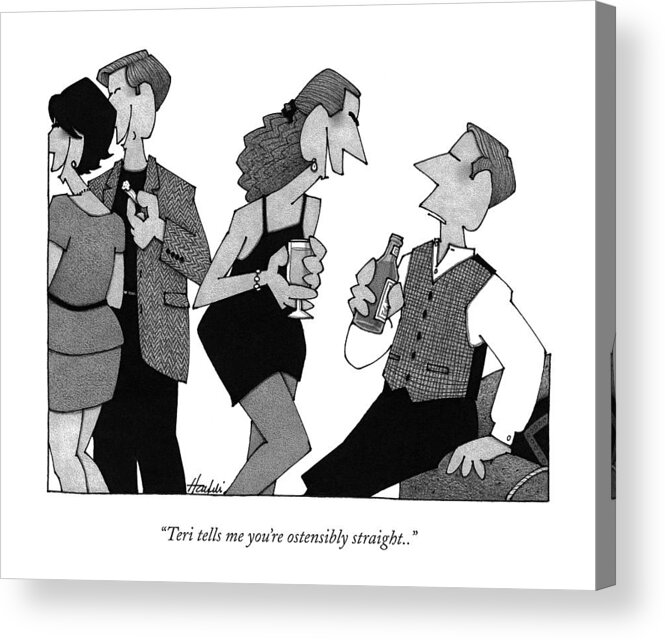Parties-cocktail Acrylic Print featuring the drawing Teri Tells Me You're Ostensibly Straight by William Haefeli