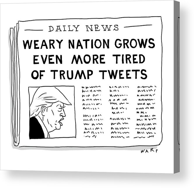 Daily News Acrylic Print featuring the drawing Weary Nation Grows Even More Tired Of Trump Tweets by Kim Warp