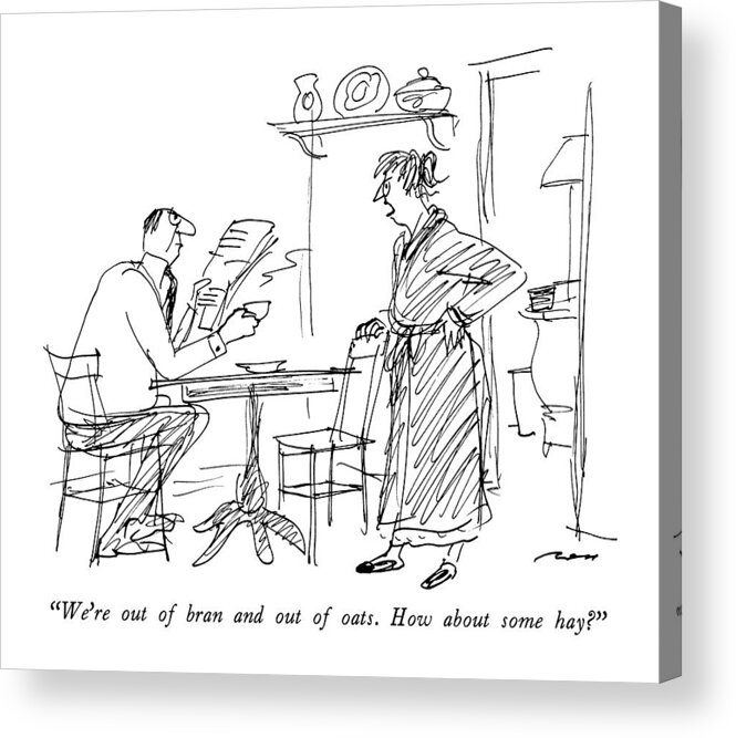 

 Wife To Husband At Breakfast Table. 
Food Acrylic Print featuring the drawing We're Out Of Bran And Out Of Oats. How by Al Ross