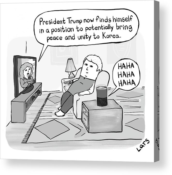 President Trump Now Finds Himself In A Position To Potentially Bring Peace And Unity To Korea. Ha Ha Ha Ha Ha Acrylic Print featuring the drawing Alexa reacts to the news by Lars Kenseth