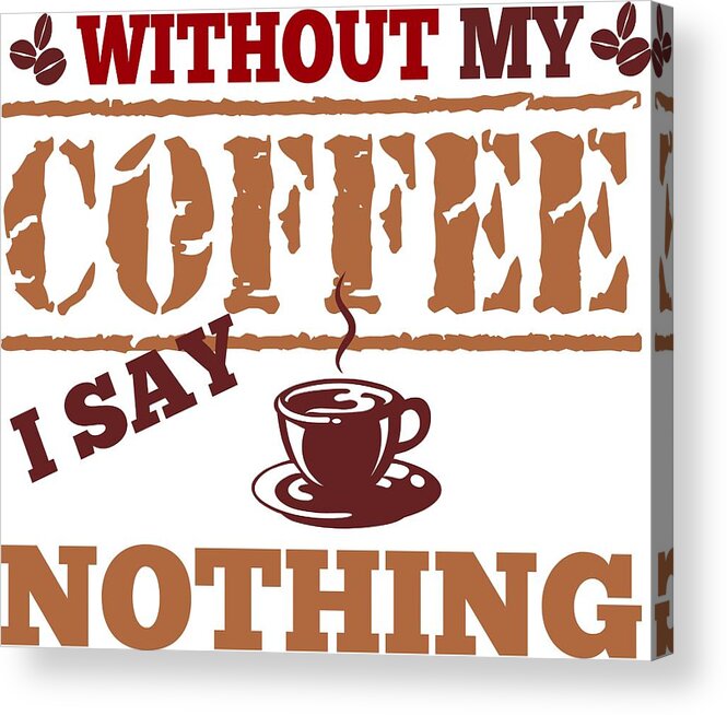 Cool Acrylic Print featuring the drawing Cool and funny saying Without my coffee I say nothing by Patricia Piotrak