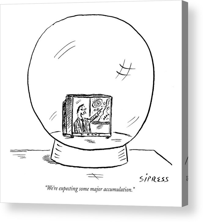 Seasons Winter 

(weatherman Predicts Snow From A Tv Set Inside A Snow Globe.) 120680 Dsi David Sipress Acrylic Print featuring the drawing We're Expecting Some Major Accumulation by David Sipress
