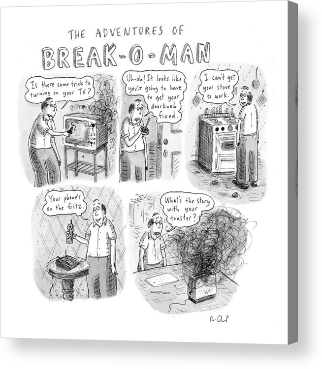 Incompetents Problems

(man Breaks Everything He Touches.) 122123 Rch Roz Chast Acrylic Print featuring the drawing The Adventures Of Break-o-man by Roz Chast