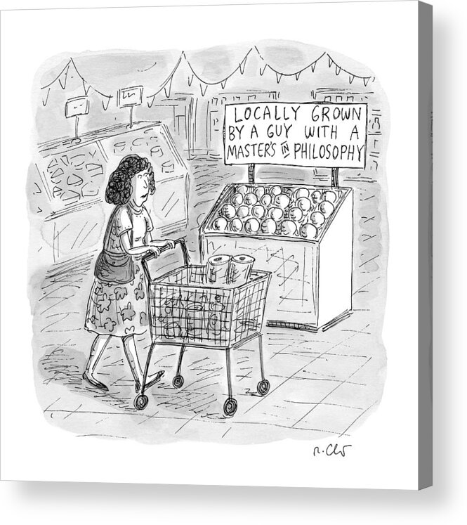 Locally Grown By A Guy With A Masters In Philosophy Acrylic Print featuring the drawing A Sign For Produce In A Grocery Store Reads by Roz Chast
