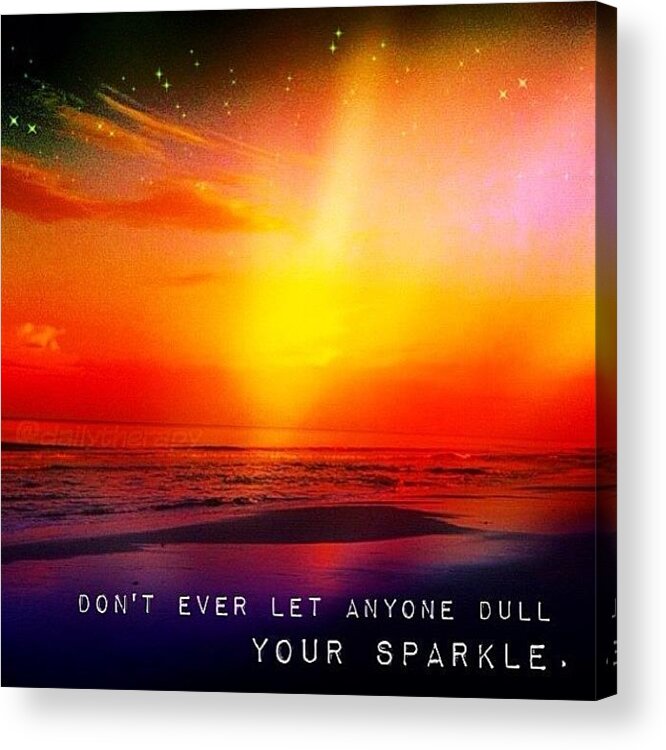 Gratitude Acrylic Print featuring the photograph 🌟don't Ever Let Anyone Dull Your by Delia Douglas