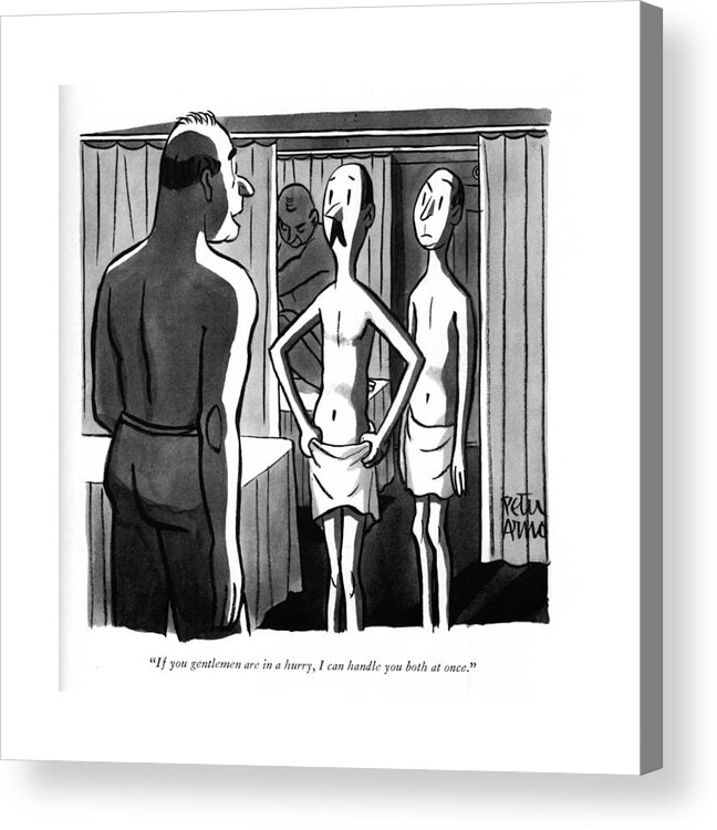 110926 Par Peter Arno Massage Parlor.
 Brawny ?t Large Little Massage Masseuse Men Muscles Muscular Parlor Scrawny Shape Skinny Spindly Thin Tough Weak Acrylic Print featuring the drawing If You Gentlemen Are In A Hurry by Peter Arno