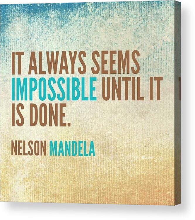 Nelsonmandela Acrylic Print featuring the photograph Nothing Is Impossible. Made With by Teresa Mucha