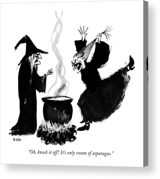 
 Old Witch To Another Witch Who Is Cavorting Around Steaming Round Black Pot. Acrylic Print featuring the drawing Oh, Knock It Off! It's Only Cream Of Asparagus by Warren Miller