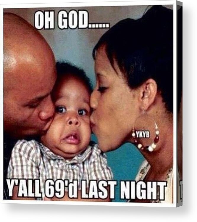 ohgawd #69 #lastnight #meme #funny Acrylic Print by Steven Griffin - Mobile  Prints