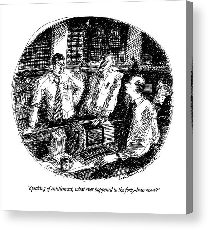 
Business Acrylic Print featuring the drawing Speaking Of Entitlement by Edward Sorel
