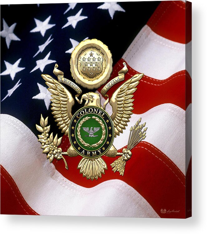 C7 Military Insignia 3d Acrylic Print featuring the digital art U. S. Army Colonel - C O L Rank Insignia over Gold Great Seal Eagle and Flag by Serge Averbukh