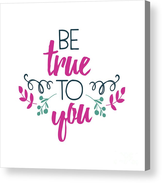 Be True To You Acrylic Print featuring the digital art Be True To You by Laura Kinker