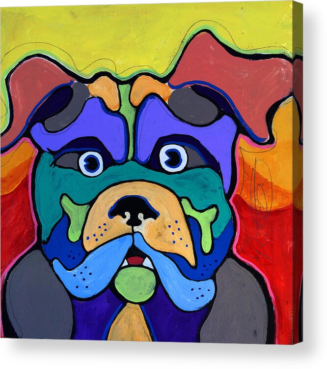 Dog Acrylic Print featuring the painting Bull Dog - Don't Give Me Your Lines , and Keep Your Hands to YOURSELF by Robert R Splashy Art Abstract Paintings