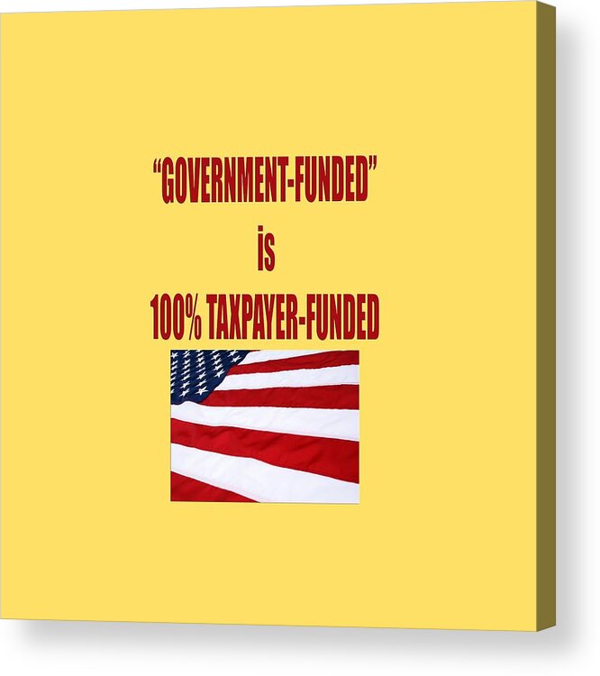 Government Funded Is Taxpayer Funded Acrylic Print featuring the photograph Government Funded is Taxpayer Funded by M K Miller