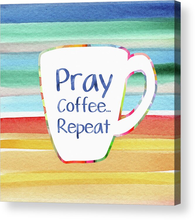Pray Acrylic Print featuring the painting Pray Coffee Repeat- Art by Linda Woods by Linda Woods