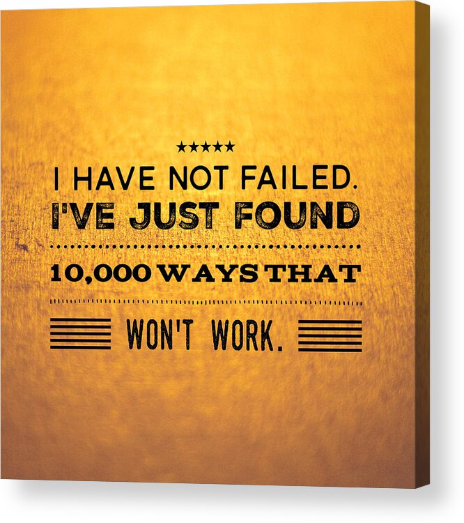 Quote Acrylic Print featuring the photograph Quote I have not failed i have just found 10000 ways that wont work by Matthias Hauser