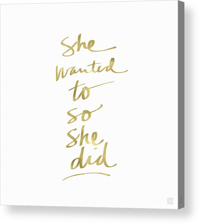 Female Athlete Lady Boss Girl Boss Fashionista Fashion Beautiful Confident Fierce Girl Talk Styled Calligraphy Script Typography Old Pen Inspirational Gold White Pretty Romantic Makeup Beauty Cosmetics Hair Gossiphome Decorairbnb Decorliving Room Artbedroom Artcorporate Artset Designgallery Wallart By Linda Woodsart For Interior Designersgreeting Cardpillowtotehospitality Arthotel Artart Licensing Acrylic Print featuring the painting She Wanted To So She Did Gold- Art by Linda Woods by Linda Woods