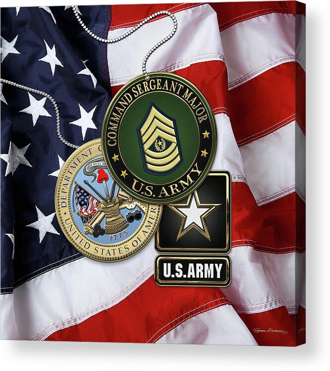 Military Insignia & Heraldry Collection By Serge Averbukh Acrylic Print featuring the digital art U. S. Army Command Sergeant Major - C S M Rank Insignia with Army Seal and Logo over American Flag by Serge Averbukh