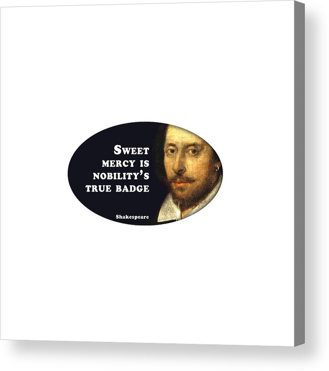 Sweet Acrylic Print featuring the digital art Sweet mercy is nobility's true badge #shakespeare #shakespearequote #6 by TintoDesigns