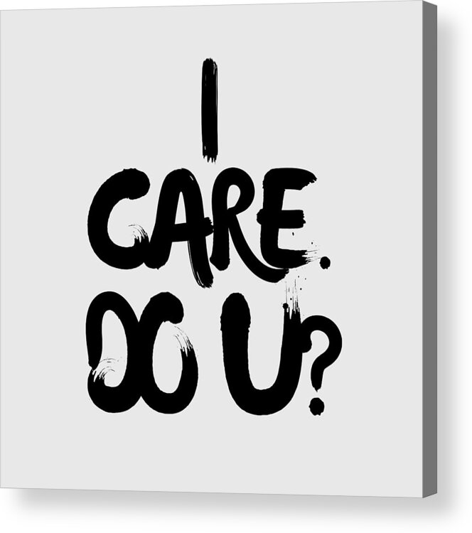 Ireallydontcare Acrylic Print featuring the drawing I Care. Do U? by Unhinged Artistry