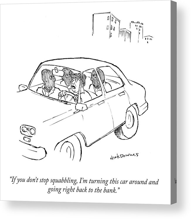 if You Don't Stop Squabbling Acrylic Print featuring the drawing I'm Turning This Car Around by Nick Downes